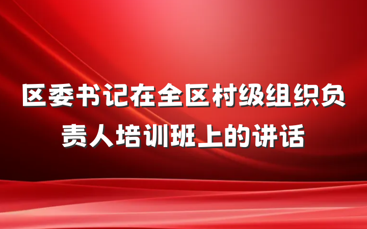 区委书记在全区村级组织负责人培训班上的讲话
