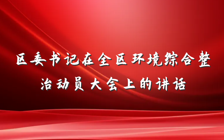 区委书记在全区环境综合整治动员大会上的讲话
