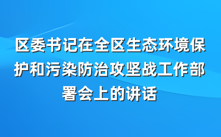 区委书记在全区生态环境保护和污染防治攻坚战工作部署会上的讲话