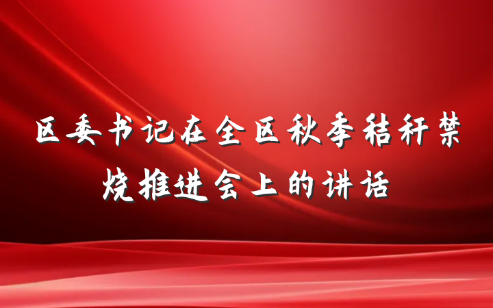 区委书记在全区秋季秸秆禁烧推进会上的讲话