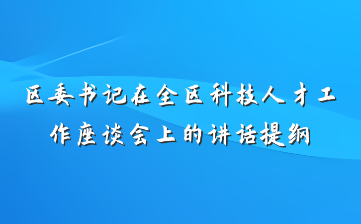区委书记在全区科技人才工作座谈会上的讲话提纲