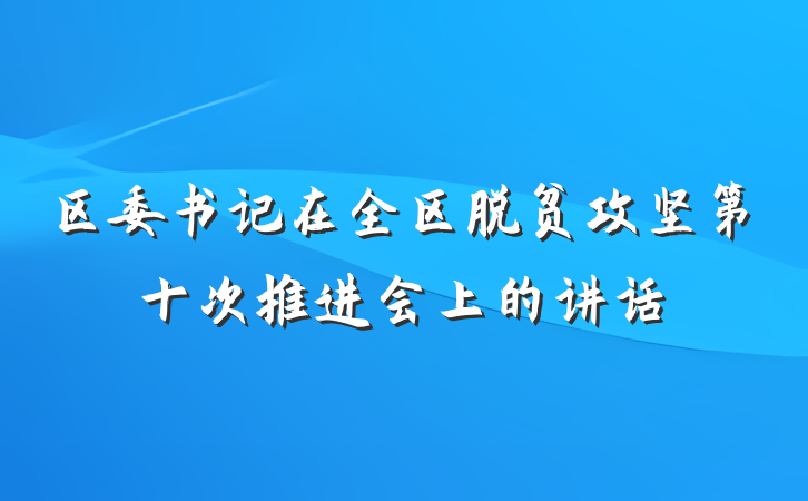 区委书记在全区脱贫攻坚第十次推进会上的讲话