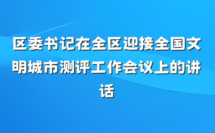 区委书记在全区迎接全国文明城市测评工作会议上的讲话