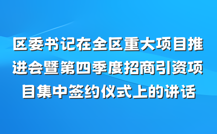 区委书记在全区重大项目推进会暨第四季度招商引资项目集中签约仪式上的讲话