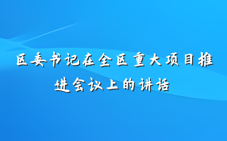区委书记在全区重大项目推进会议上的讲话