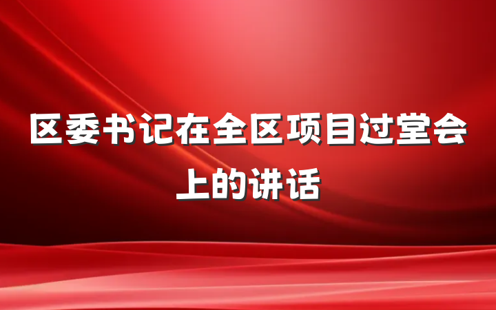 区委书记在全区项目过堂会上的讲话
