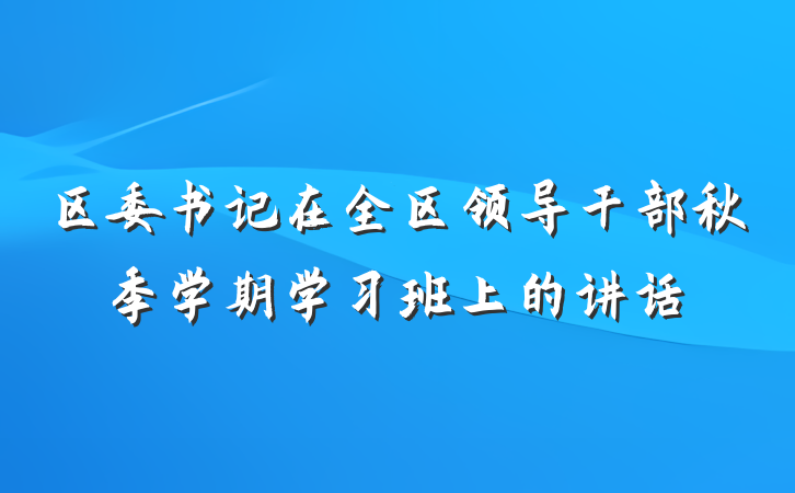 区委书记在全区领导干部秋季学期学习班上的讲话
