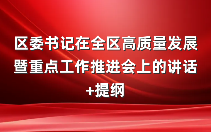区委书记在全区高质量发展暨重点工作推进会上的讲话 提纲