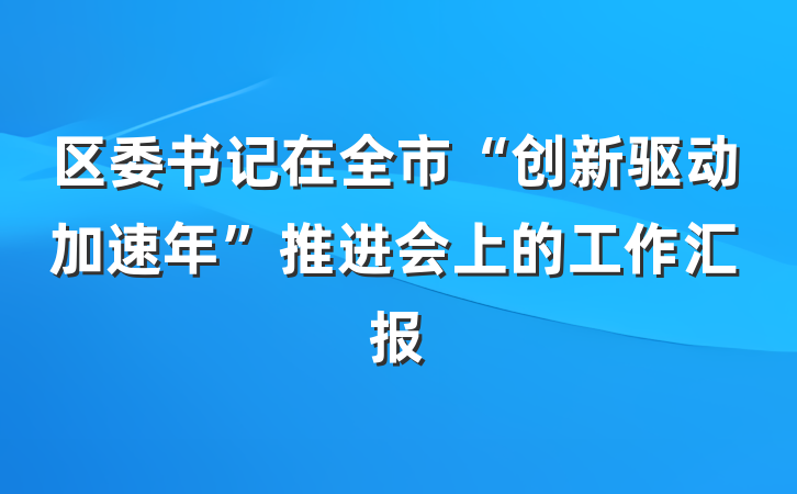 区委书记在全市“创新驱动加速年”推进会上的工作汇报