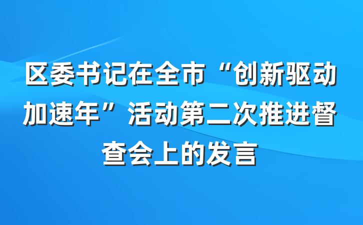 区委书记在全市“创新驱动加速年”活动第二次推进督查会上的发言