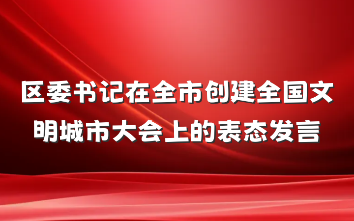 区委书记在全市创建全国文明城市大会上的表态发言
