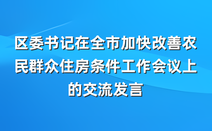 区委书记在全市加快改善农民群众住房条件工作会议上的交流发言