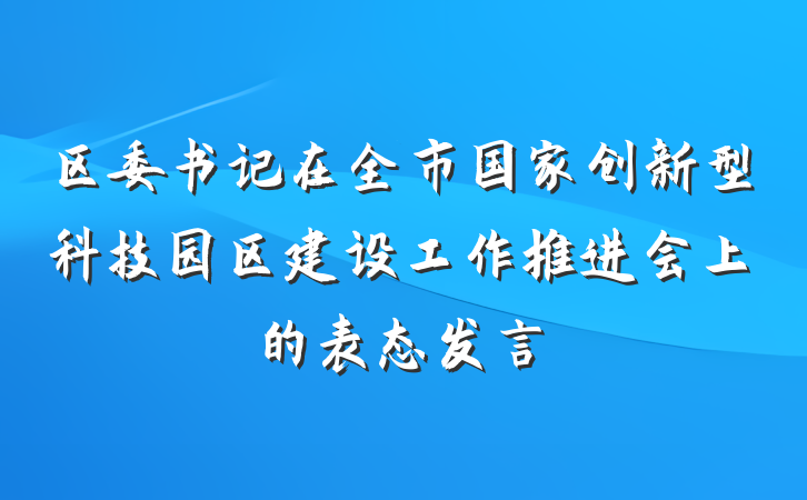 区委书记在全市国家创新型科技园区建设工作推进会上的表态发言
