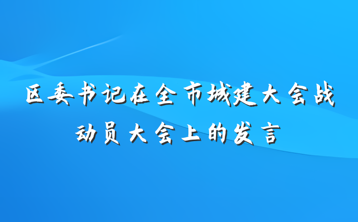 区委书记在全市城建大会战动员大会上的发言