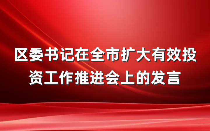 区委书记在全市扩大有效投资工作推进会上的发言