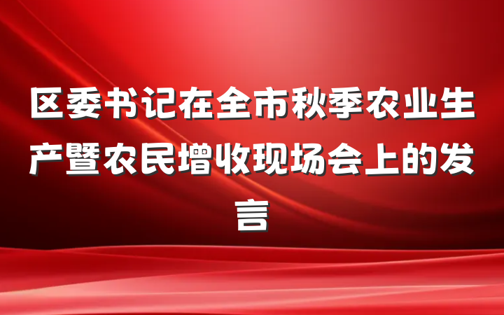 区委书记在全市秋季农业生产暨农民增收现场会上的发言