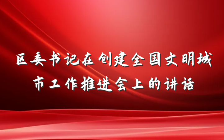 区委书记在创建全国文明城市工作推进会上的讲话
