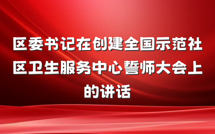 区委书记在创建全国示范社区卫生服务中心誓师大会上的讲话