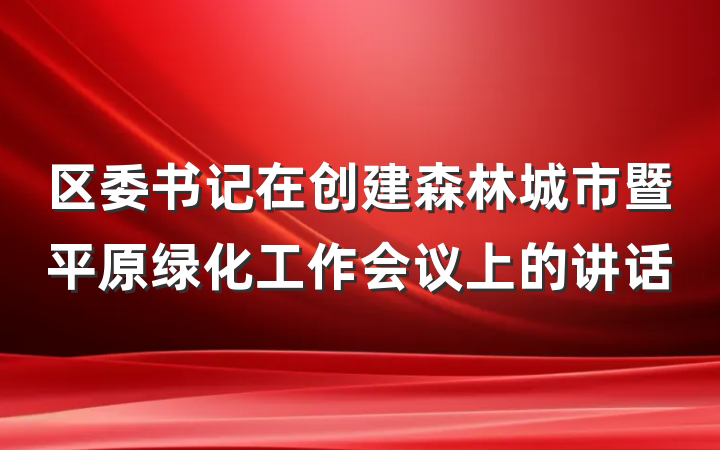 区委书记在创建森林城市暨平原绿化工作会议上的讲话