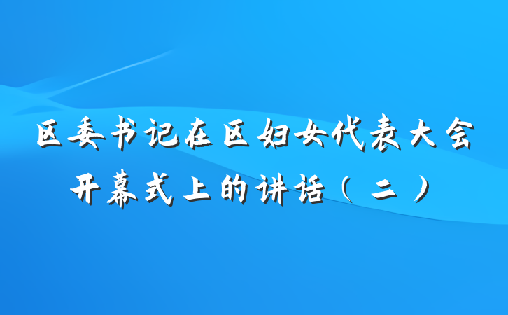 区委书记在区妇女代表大会开幕式上的讲话（二）