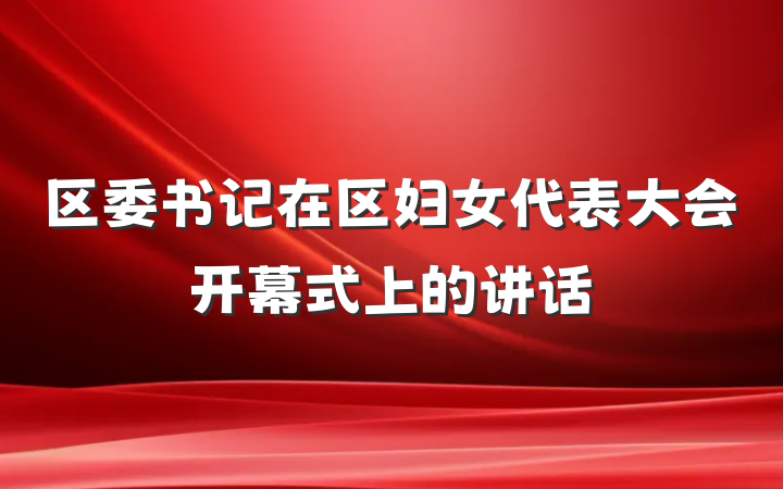 区委书记在区妇女代表大会开幕式上的讲话