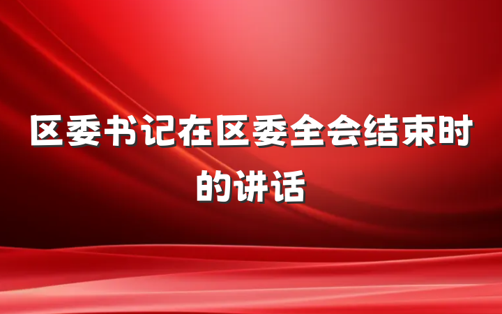 区委书记在区委全会结束时的讲话