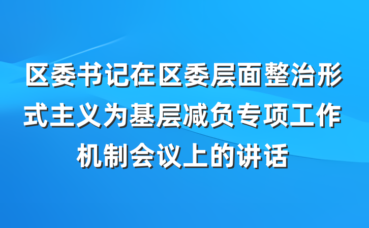 区委书记在区委层面整治形式主义为基层减负专项工作机制会议上的讲话