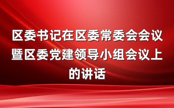 区委书记在区委常委会会议暨区委党建领导小组会议上的讲话