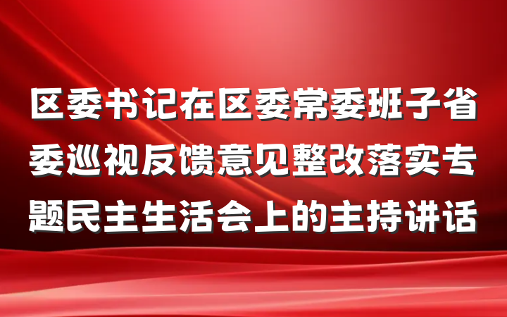 区委书记在区委常委班子省委巡视反馈意见整改落实专题民主生活会上的主持讲话