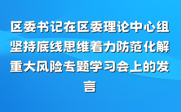 区委书记在区委理论中心组坚持底线思维着力防范化解重大风险专题学习会上的发言