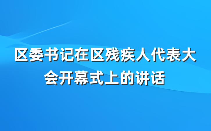 区委书记在区残疾人代表大会开幕式上的讲话