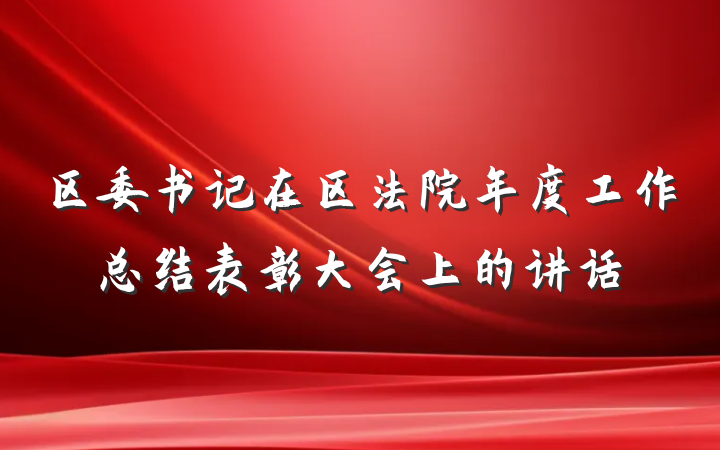 区委书记在区法院年度工作总结表彰大会上的讲话