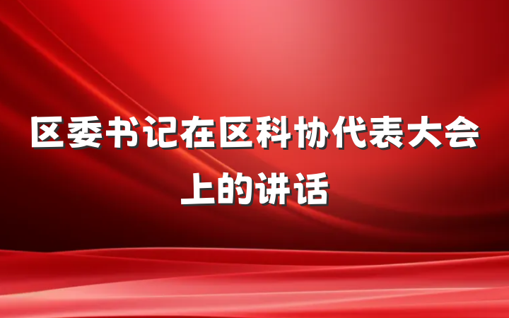 区委书记在区科协代表大会上的讲话