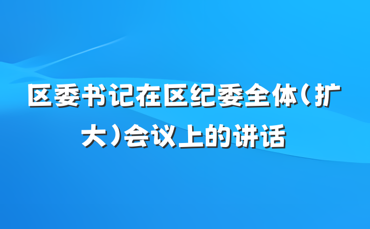 区委书记在区纪委全体（扩大）会议上的讲话