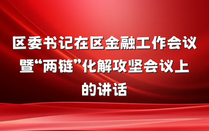 区委书记在区金融工作会议暨“两链”化解攻坚会议上的讲话