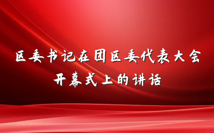 区委书记在团区委代表大会开幕式上的讲话