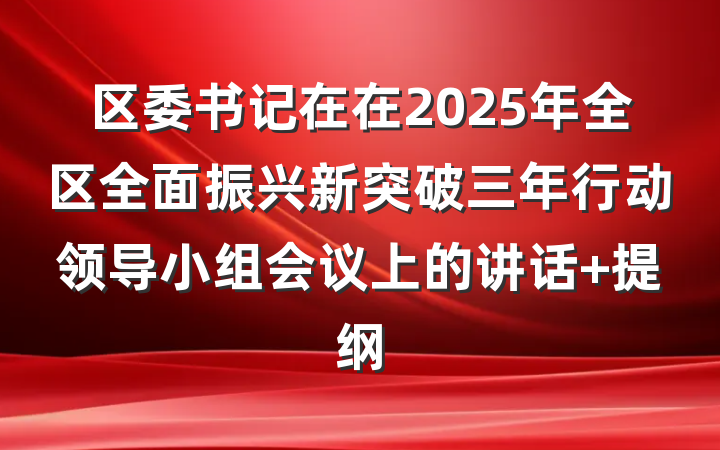 区委书记在在2025年全区全面振兴新突破三年行动领导小组会议上的讲话 提纲