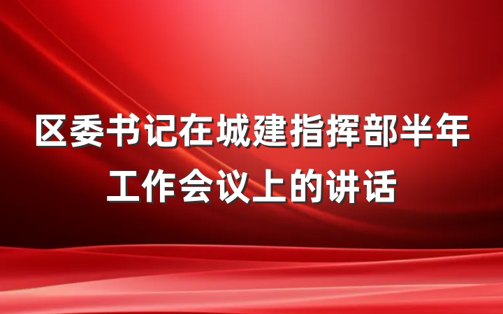 区委书记在城建指挥部半年工作会议上的讲话