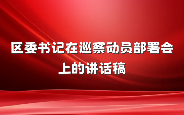 区委书记在巡察动员部署会上的讲话稿