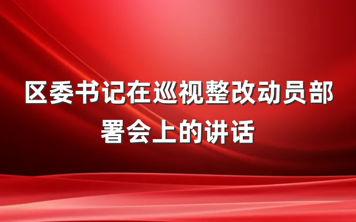 区委书记在巡视整改动员部署会上的讲话