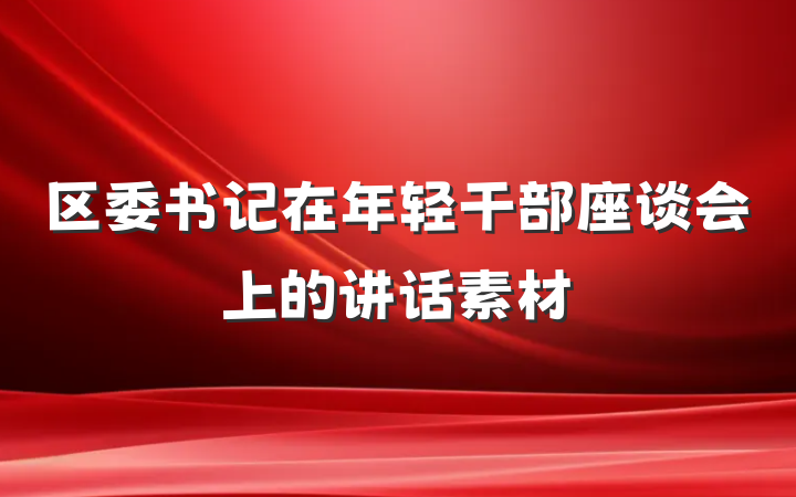区委书记在年轻干部座谈会上的讲话素材