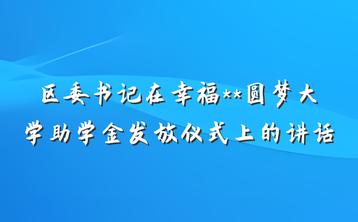 区委书记在幸福**圆梦大学助学金发放仪式上的讲话