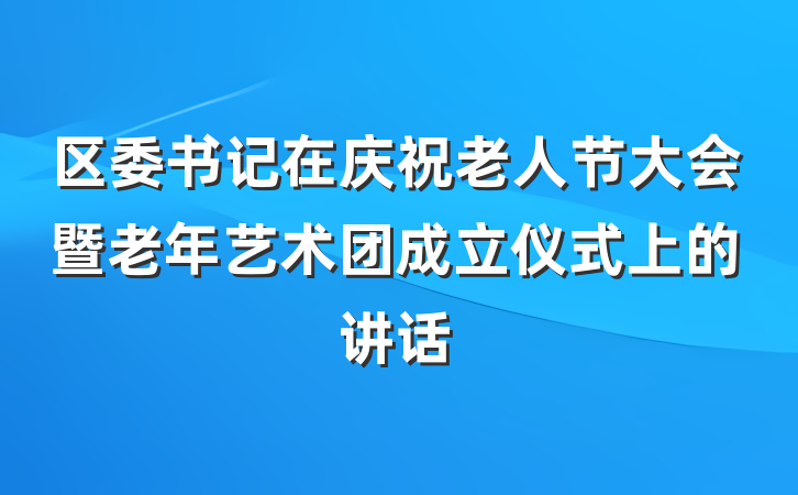 区委书记在庆祝老人节大会暨老年艺术团成立仪式上的讲话