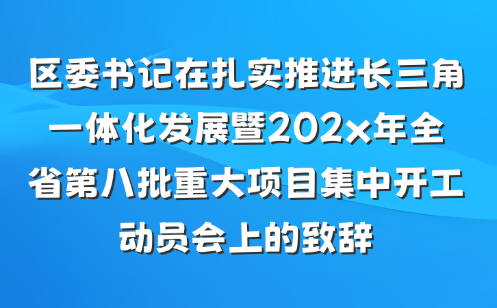 区委书记在扎实推进长三角一体化发展暨202x年全省第八批重大项目集中开工动员会上的致辞