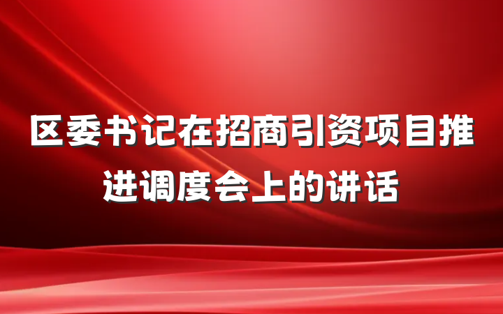 区委书记在招商引资项目推进调度会上的讲话
