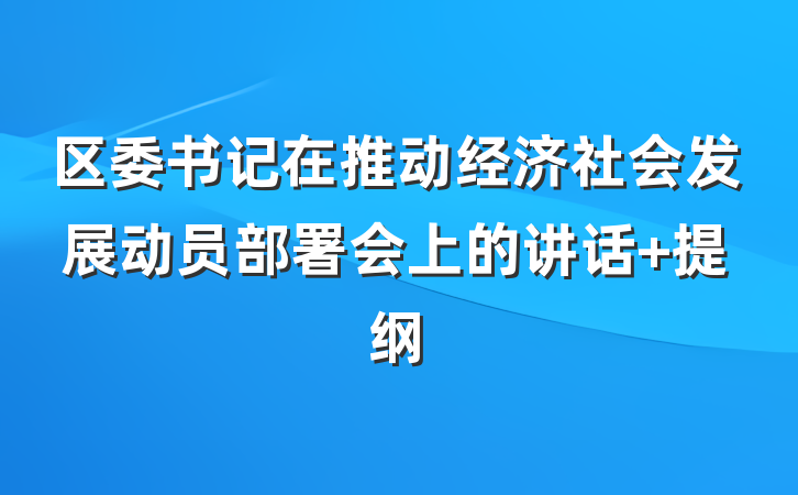 区委书记在推动经济社会发展动员部署会上的讲话 提纲