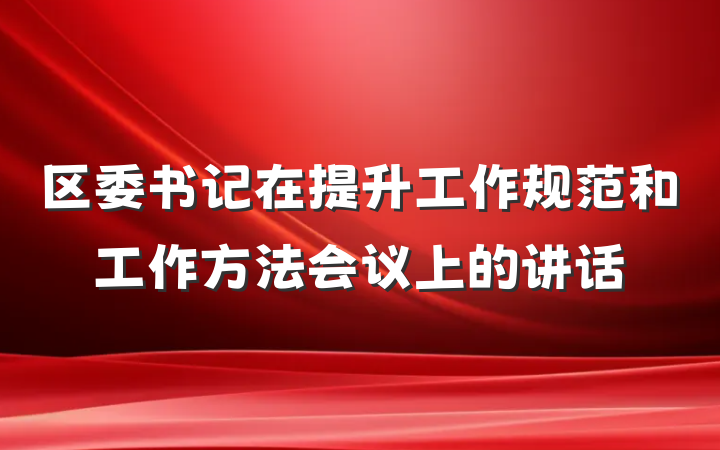 区委书记在提升工作规范和工作方法会议上的讲话