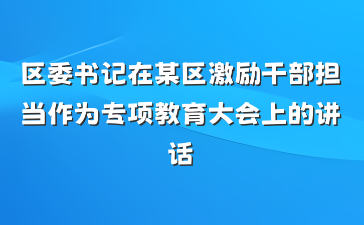 区委书记在某区激励干部担当作为专项教育大会上的讲话