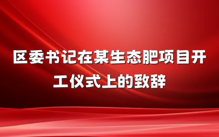 区委书记在某生态肥项目开工仪式上的致辞