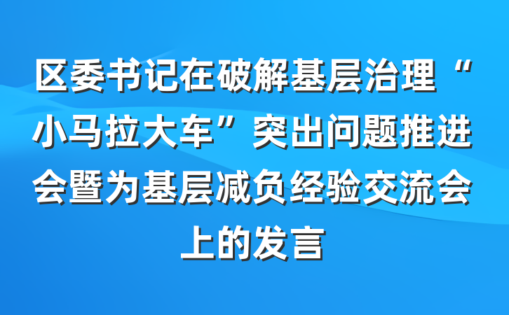 区委书记在破解基层治理“小马拉大车”突出问题推进会暨为基层减负经验交流会上的发言